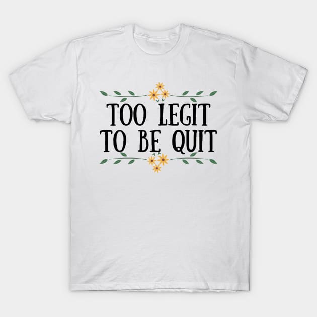 Too Legit To Quit T-Shirt by Seopdesigns